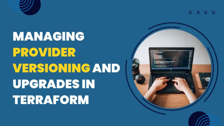 Managing Provider Versioning and Upgrades in Terraform: Best Practices